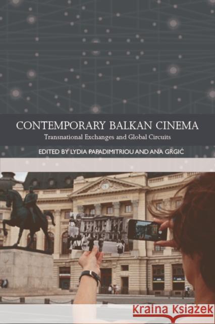 Contemporary Balkan Cinema: Transnational Exchanges and Global Circuits Lydia Papadimitriou, Ana Grgic 9781474458436 Edinburgh University Press - książka
