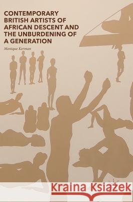 Contemporary British Artists of African Descent and the Unburdening of a Generation Monique Kerman 9783319651989 Palgrave MacMillan - książka