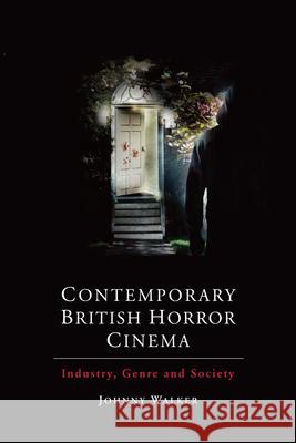 Contemporary British Horror Cinema: Industry, Genre and Society Johnny Walker 9780748689736 Edinburgh University Press - książka