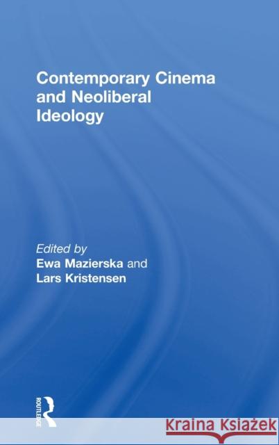 Contemporary Cinema and Neoliberal Ideology Ewa Mazierska Lars Kristensen 9781138235731 Routledge - książka