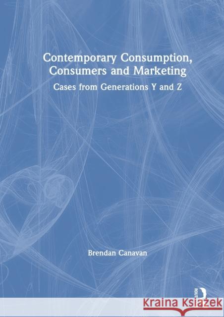 Contemporary Consumption, Consumers and Marketing: Cases from Generations Y and Z Canavan, Brendan 9780367820923 Routledge - książka