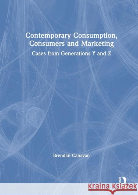 Contemporary Consumption, Consumers and Marketing: Cases from Generations Y and Z Canavan, Brendan 9780367820947 Routledge - książka