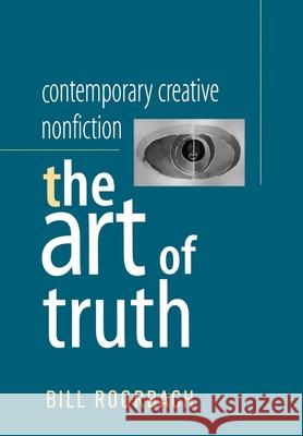 Contemporary Creative Nonfiction: The Art of Truth Bill Roorbach 9780195135565 Oxford University Press - książka