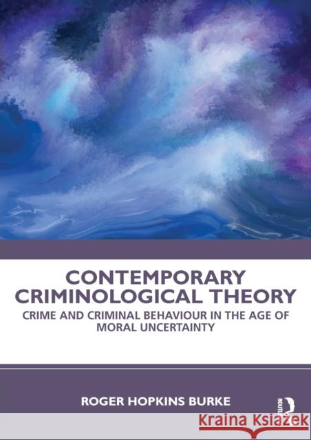 Contemporary Criminological Theory: Crime and Criminal Behaviour in the Age of Moral Uncertainty Hopkins Burke, Roger 9780815374480 Routledge - książka