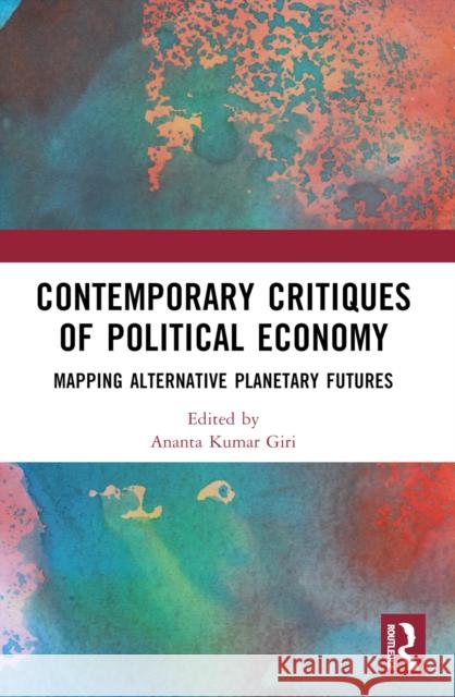 Contemporary Critiques of Political Economy: Mapping Alternative Planetary Futures Ananta Kumar Giri 9781032650951 Routledge India - książka