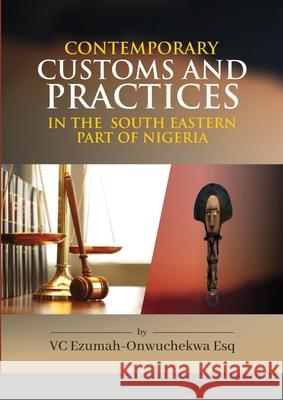 Contemporary Customs and Practices in the South Eastern Part of Nigeria V C Ezumah - Onwuchekwa Esq 9781291579840 Lulu.com - książka