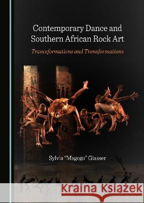 Contemporary Dance and Southern African Rock Art: Tranceformations and Transformations Sylvia Magogo Glasser   9781527584433 Cambridge Scholars Publishing - książka