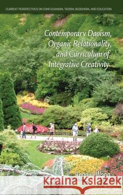 Contemporary Daoism, Organic Relationality, and Curriculum of Integrative Creativity Hongyu Wang 9781648025853 Information Age Publishing - książka