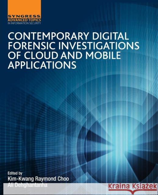 Contemporary Digital Forensic Investigations of Cloud and Mobile Applications Kim-Kwang Raymond Choo Ali Dehghantanha  9780128053034 Syngress Media,U.S. - książka