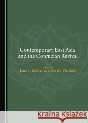 Contemporary East Asia and the Confucian Revival Offering a Glimpse Beyond the Broomstick Jana S. Rosker Natasa Visocnik 9781443881036 Cambridge Scholars Publishing - książka