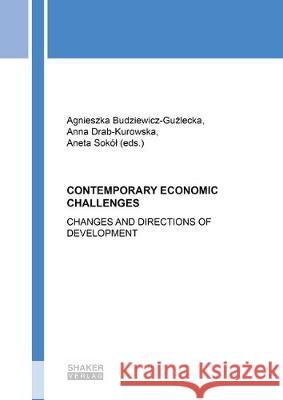 CONTEMPORARY ECONOMIC CHALLENGES: CHANGES AND DIRECTIONS OF DEVELOPMENT Agnieszka Budziewicz-Guzlecka, Anna Drab-Kurowska, Aneta Sokol 9783844056396 Shaker Verlag GmbH, Germany - książka