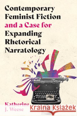 Contemporary Feminist Fiction and a Case for Expanding Rhetorical Narratology Katherine J. Weese 9780814215999 Ohio State University Press - książka