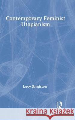 Contemporary Feminist Utopianism Lucy Sargisson Sargisson Lucy 9780415141758 Routledge - książka