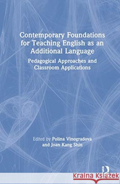 Contemporary Foundations for Teaching English as an Additional Language: Pedagogical Approaches and Classroom Applications Polina Vinogradova Joan Kang Shin 9780367026325 Routledge - książka
