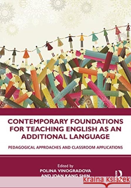 Contemporary Foundations for Teaching English as an Additional Language: Pedagogical Approaches and Classroom Applications Polina Vinogradova Joan Kang Shin 9780367026356 Routledge - książka