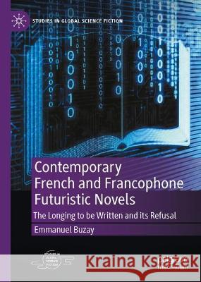Contemporary French and Francophone Futuristic Novels: The Longing to Be Written and Its Refusal Buzay, Emmanuel 9783031166273 Palgrave MacMillan - książka