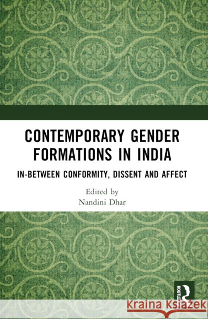 Contemporary Gender Formations in India: In-Between Conformity, Dissent and Affect Nandini Dhar 9781032455945 Routledge India - książka