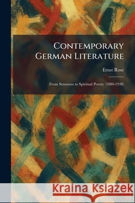 Contemporary German Literature: From Sensuous to Spiritual Poetry (1880-1930) Rose, Ernst 9781025523071 Tradd Street Press - książka