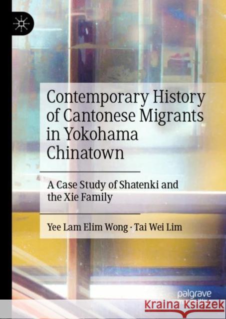 Contemporary History of Cantonese Migrants in Yokohama Chinatown: A Case Study of Shatenki and the XIE Family Yee Lam Elim Wong Tai Wei Lim 9789811599798 Palgrave MacMillan - książka