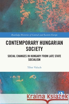 Contemporary Hungarian Society: Social Changes in Hungary from Late State Socialism Tibor (Hungarian Academy of Sciences, Hungary) Valuch 9781032351650 Taylor & Francis Ltd - książka