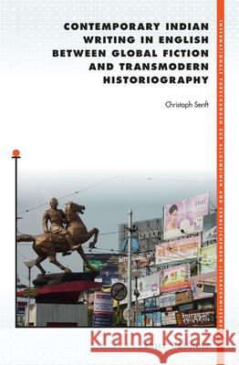 Contemporary Indian Writing in English between Global Fiction and Transmodern Historiography Christoph Senft 9789004309067 Brill - książka