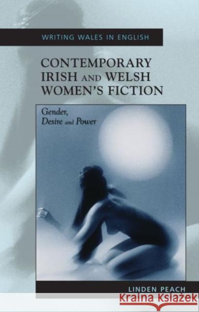 Contemporary Irish and Welsh Women's Fiction : Gender, Desire and Power Linden Peach 9780708319987 University of Wales Press - książka