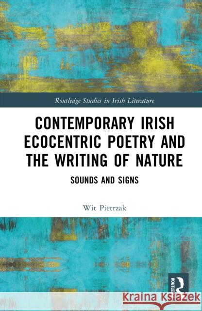 Contemporary Irish Ecocentric Poetry and the Writing of Nature: Sounds and Signs Wit Pietrzak 9781041049869 Routledge - książka