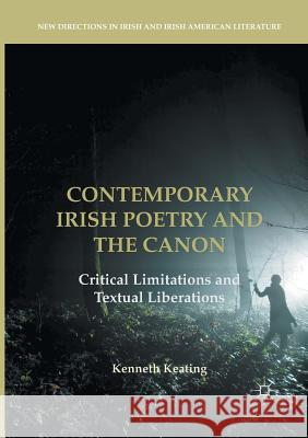 Contemporary Irish Poetry and the Canon: Critical Limitations and Textual Liberations Keating, Kenneth 9783319845692 Palgrave MacMillan - książka