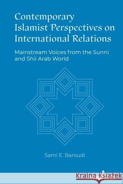 Contemporary Islamist Perspectives on International Relations; Mainstream Voices from the Sunni and Shii Arab World Baroudi, Sami 9781433193576 Peter Lang Inc., International Academic Publi - książka
