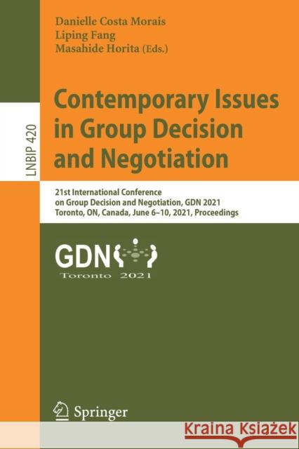 Contemporary Issues in Group Decision and Negotiation: 21st International Conference on Group Decision and Negotiation, Gdn 2021, Toronto, On, Canada, Danielle Costa Morais Liping Fang Masahide Horita 9783030772079 Springer - książka