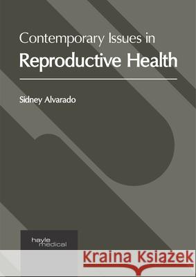 Contemporary Issues in Reproductive Health Sidney Alvarado 9781632417602 Hayle Medical - książka