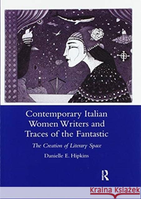 Contemporary Italian Women Writers and Traces of the Fantastic: The Creation of Literary Space Danielle Hipkins 9780367603823 Routledge - książka