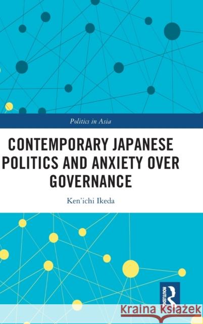 Contemporary Japanese Politics and Anxiety Over Governance Ken'Ichi Ikeda 9781032159331 Taylor & Francis Ltd - książka