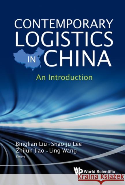 Contemporary Logistics in China: An Introduction Liu, Binglian 9789814365888 World Scientific Publishing Co Pte Ltd - książka