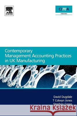 Contemporary Management Accounting Practices in UK Manufacturing David Dugdale T. Colwyn Jones Stephen Green 9780750668712 Cima - książka
