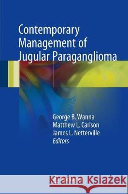 Contemporary Management of Jugular Paraganglioma George B. Wanna Matthew L. Carlson James Netterville 9783319609546 Springer - książka