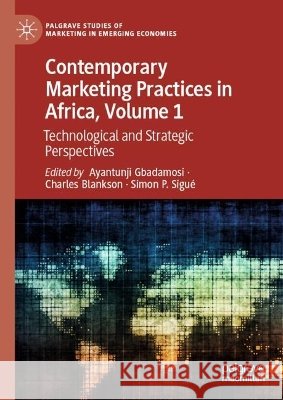 Contemporary Marketing Practices in Africa, Volume 1: Technological and Strategic Perspectives Ayantunji Gbadamosi Charles Blankson Simon P. Sigu? 9783032271259 Palgrave MacMillan - książka