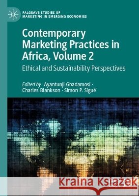 Contemporary Marketing Practices in Africa, Volume 2: Ethical and Sustainability Perspectives Ayantunji Gbadamosi Charles Blankson Simon P. Sigu? 9783032271334 Palgrave MacMillan - książka