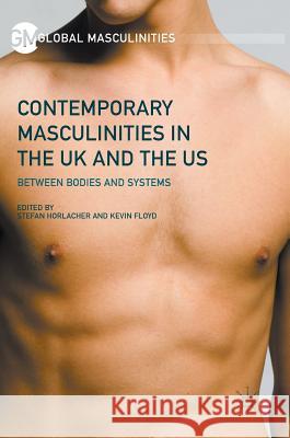 Contemporary Masculinities in the UK and the Us: Between Bodies and Systems Horlacher, Stefan 9783319508191 Palgrave MacMillan - książka