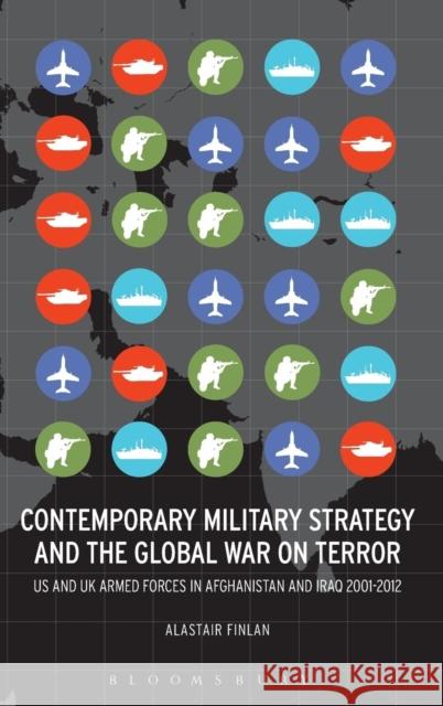 Contemporary Military Strategy and the Global War on Terror: Us and UK Armed Forces in Afghanistan and Iraq 2001-2012 Finlan, Alastair 9781628927955 Bloomsbury Academic - książka