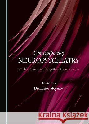 Contemporary Neuropsychiatry: Implications from Cognitive Neuroscience Drozdstoy Stoyanov   9781527594555 Cambridge Scholars Publishing - książka