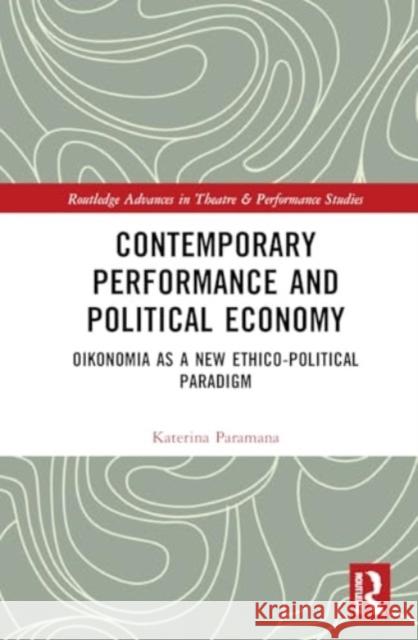 Contemporary Performance and Political Economy: Oikonomia as a New Ethico-Political Paradigm Katerina Paramana 9781032373652 Routledge - książka