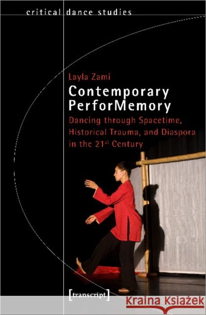 Contemporary Performemory: Dancing Through Spacetime, Historical Trauma, and Diaspora in the 21st Century Layla Zami 9783837655254 Transcript Publishing - książka