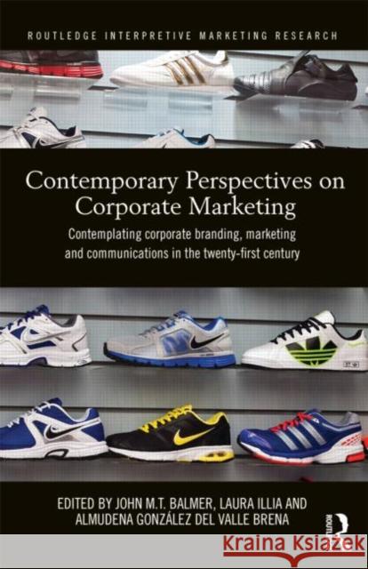 Contemporary Perspectives on Corporate Marketing: Contemplating Corporate Branding, Marketing and Communications in the 21st Century Balmer, John M. T. 9780415662093 Routledge - książka