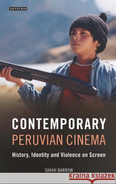 Contemporary Peruvian Cinema: History, Identity and Violence on Screen Sarah Barrow 9781784538217 I. B. Tauris & Company - książka