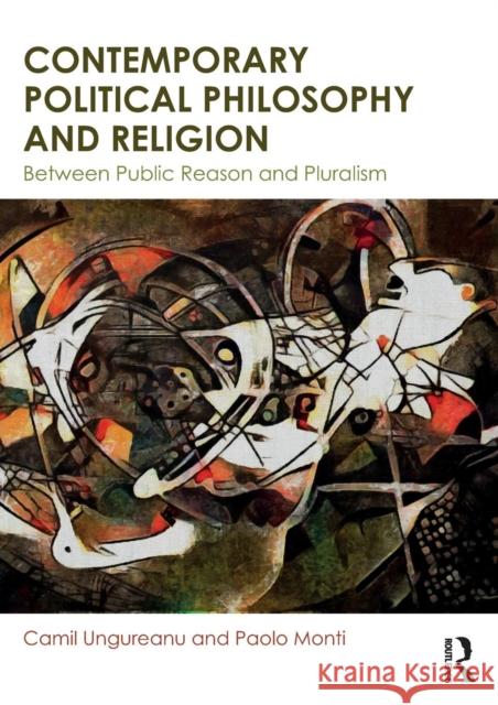 Contemporary Political Philosophy and Religion: Between Public Reason and Pluralism Camil Ungureanu 9780415552196 Routledge - książka