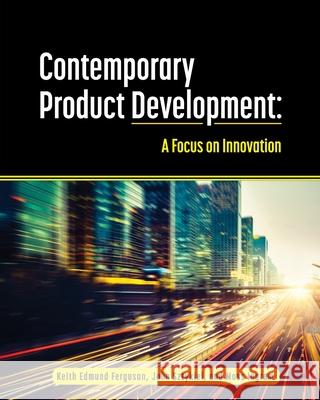 Contemporary Product Development: A Focus on Innovation Keith Edmund Ferguson John Sztykiel Moss Ingram 9781516524464 Cognella Academic Publishing - książka