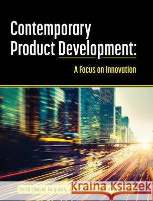 Contemporary Product Development: A Focus on Innovation Keith Edmund Ferguson John Sztykiel Moss Ingram 9781516576043 Cognella Academic Publishing - książka