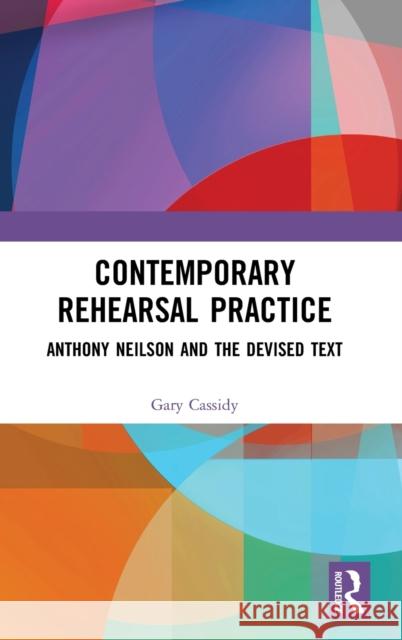 Contemporary Rehearsal Practice: Anthony Neilson and the Devised Text Cassidy, Gary 9780367408527 Routledge - książka