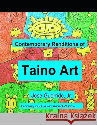 Contemporary Renditions of Taino Art: Enriching Your Life with Ancient Wisdom Jose Guerrid 9781791318321 Independently Published - książka